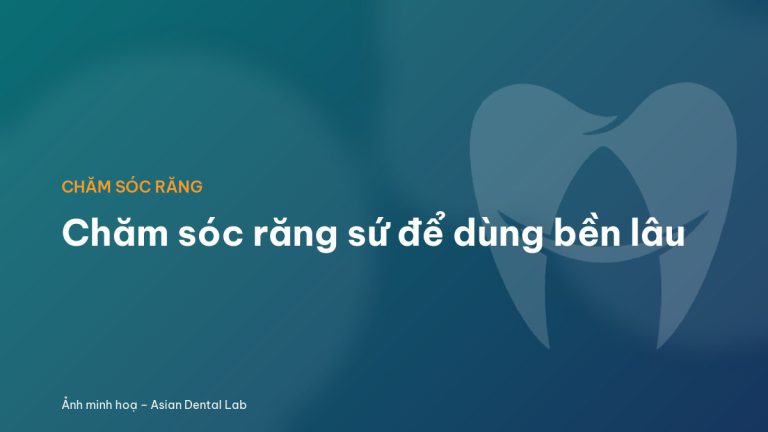 Chăm sóc răng sứ để dùng bền lâu