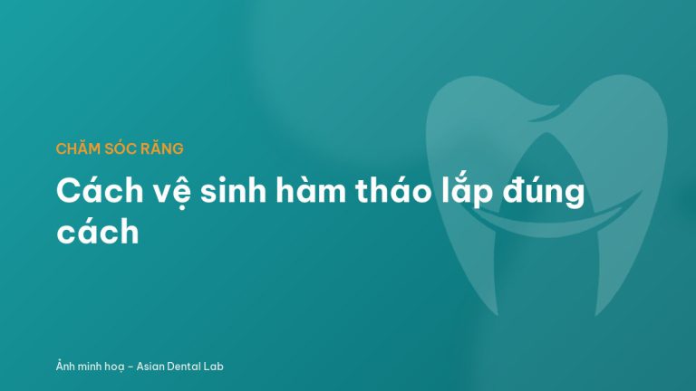 Cách vệ sinh hàm tháo lắp đúng cách