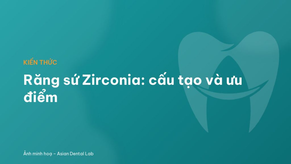 Răng sứ Zirconia: cấu tạo và ưu điểm